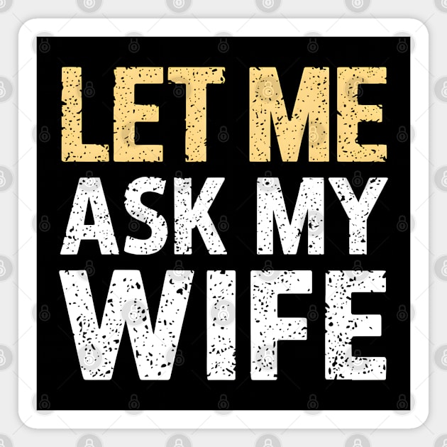 Let Me Ask My Wife Magnet by MakerMind8.2